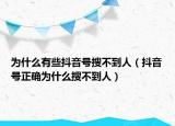 为什么有些抖音号搜不到人（抖音号正确为什么搜不到人）
