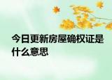 今日更新房屋确权证是什么意思