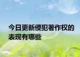 今日更新侵犯著作权的表现有哪些