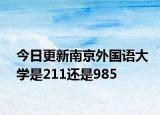 今日更新南京外国语大学是211还是985