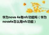 华为nova 4e有nfc功能吗（华为nova4e怎么用nfc功能）
