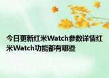 今日更新红米Watch参数详情红米Watch功能都有哪些