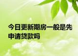 今日更新期房一般是先申请贷款吗
