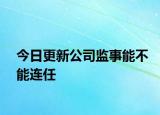 今日更新公司监事能不能连任