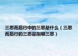 三思而后行中的三思是什么（三思而后行的三思是指哪三思）