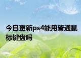 今日更新ps4能用普通鼠标键盘吗
