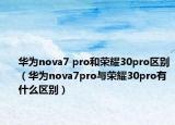 华为nova7 pro和荣耀30pro区别（华为nova7pro与荣耀30pro有什么区别）