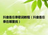 抖音备忘录歌词教程（抖音备忘录在哪里找）