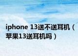 iphone 13送不送耳机（苹果13送耳机吗）