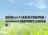 如何在win11桌面显示我的电脑（windows11我的电脑怎么放到桌面）