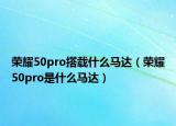 荣耀50pro搭载什么马达（荣耀50pro是什么马达）