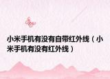 小米手机有没有自带红外线（小米手机有没有红外线）