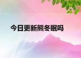 今日更新熊冬眠吗