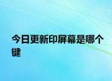 今日更新印屏幕是哪个键