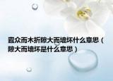 蠹众而木折隙大而墙坏什么意思（隙大而墙坏是什么意思）