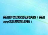 斐讯账号获取验证码失败（斐讯app无法获取验证码）