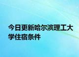今日更新哈尔滨理工大学住宿条件