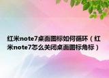 红米note7桌面图标如何循环（红米note7怎么关闭桌面图标角标）