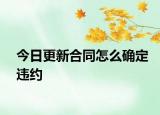 今日更新合同怎么确定违约