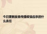 今日更新故意传播疫情应承担什么责任