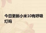 今日更新小米10有呼吸灯吗