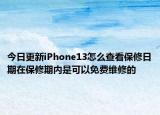 今日更新iPhone13怎么查看保修日期在保修期内是可以免费维修的