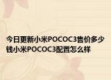 今日更新小米POCOC3售价多少钱小米POCOC3配置怎么样