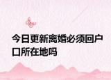 今日更新离婚必须回户口所在地吗