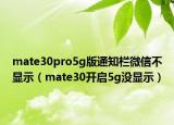 mate30pro5g版通知栏微信不显示（mate30开启5g没显示）