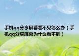 手机qq分享屏幕看不见怎么办（手机qq分享屏幕为什么看不到）