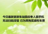今日最新更新车站回应老人因手机无法扫码滞留 已为其购买返程车票