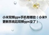 小米双频gps手机有哪些（小米9更新系统后双频gps没了）