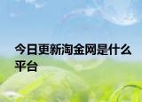 今日更新淘金网是什么平台