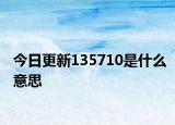 今日更新135710是什么意思