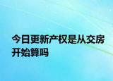 今日更新产权是从交房开始算吗