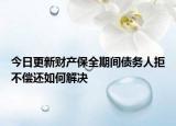 今日更新财产保全期间债务人拒不偿还如何解决