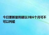 今日更新量刑建议2年6个月可不可以判缓
