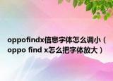 oppofindx信息字体怎么调小（oppo find x怎么把字体放大）