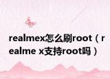 realmex怎么刷root（realme x支持root吗）