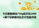 今日更新骁龙750g和天玑1000+哪个好参数对比芯片性能评测