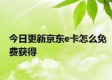 今日更新京东e卡怎么免费获得