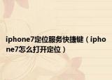 iphone7定位服务快捷键（iphone7怎么打开定位）