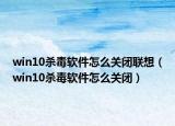 win10杀毒软件怎么关闭联想（win10杀毒软件怎么关闭）