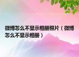 微博怎么不显示相册照片（微博怎么不显示相册）