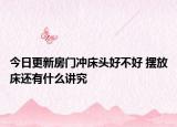 今日更新房门冲床头好不好 摆放床还有什么讲究