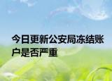 今日更新公安局冻结账户是否严重