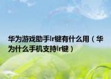 华为游戏助手lr键有什么用（华为什么手机支持lr键）