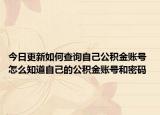 今日更新如何查询自己公积金账号 怎么知道自己的公积金账号和密码