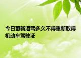 今日更新酒驾多久不得重新取得机动车驾驶证