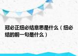 冠必正纽必结意思是什么（纽必结的前一句是什么）
